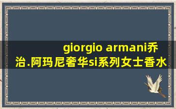 giorgio armani乔治.阿玛尼奢华si系列女士香水